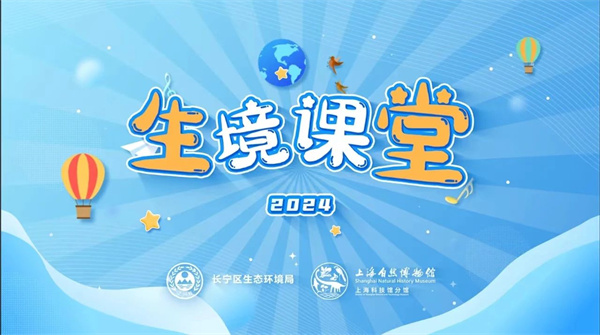 探索馆社合作新形式——上海自然博物馆与长宁区生态环境局联合推出“2024生境课堂”